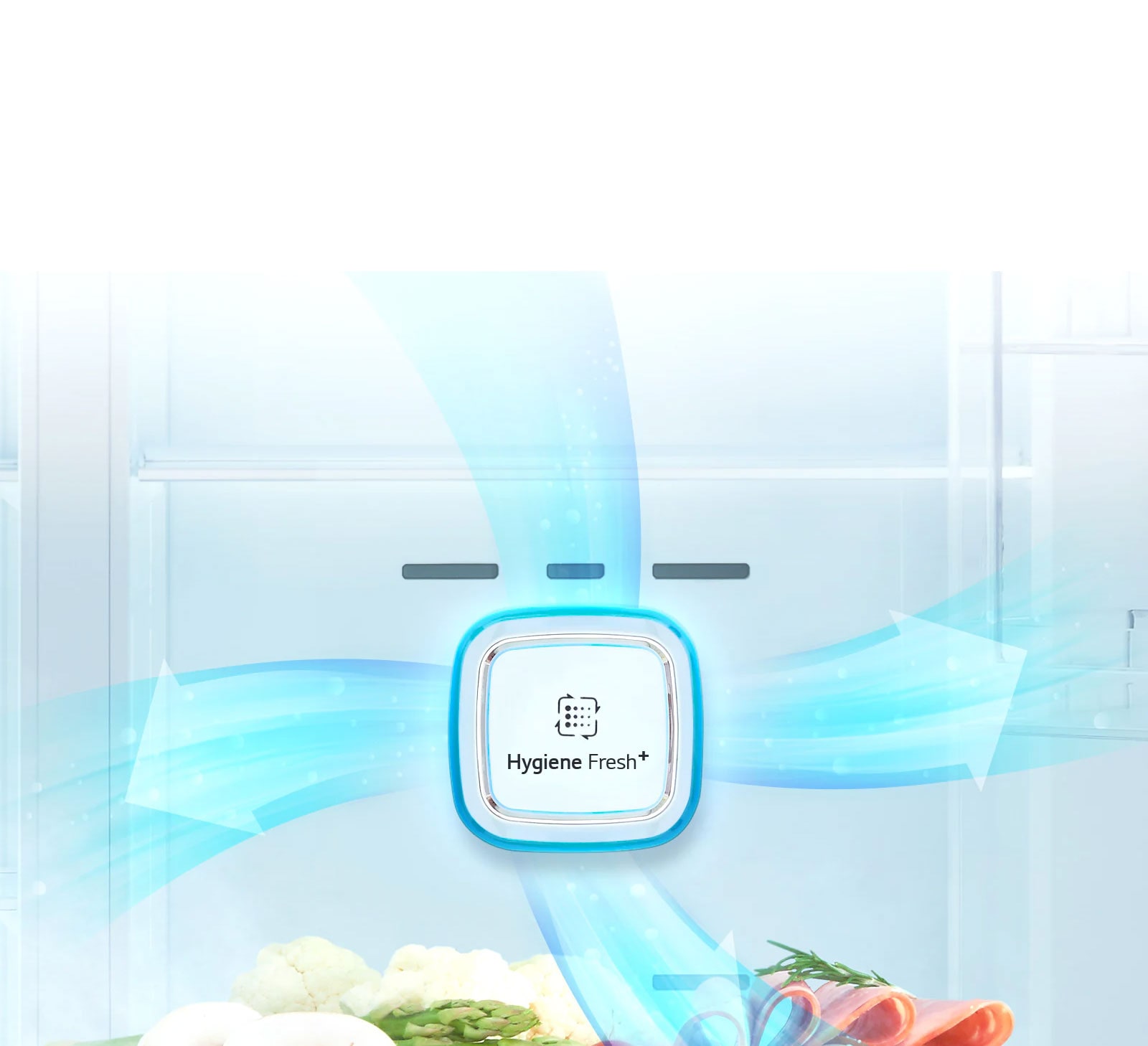 שמרו על מקרר נקי באמצעות ™+Hygiene Fresh, שמפיג ריחות רעים ומסיר עד 99.99% מהחיידקים.